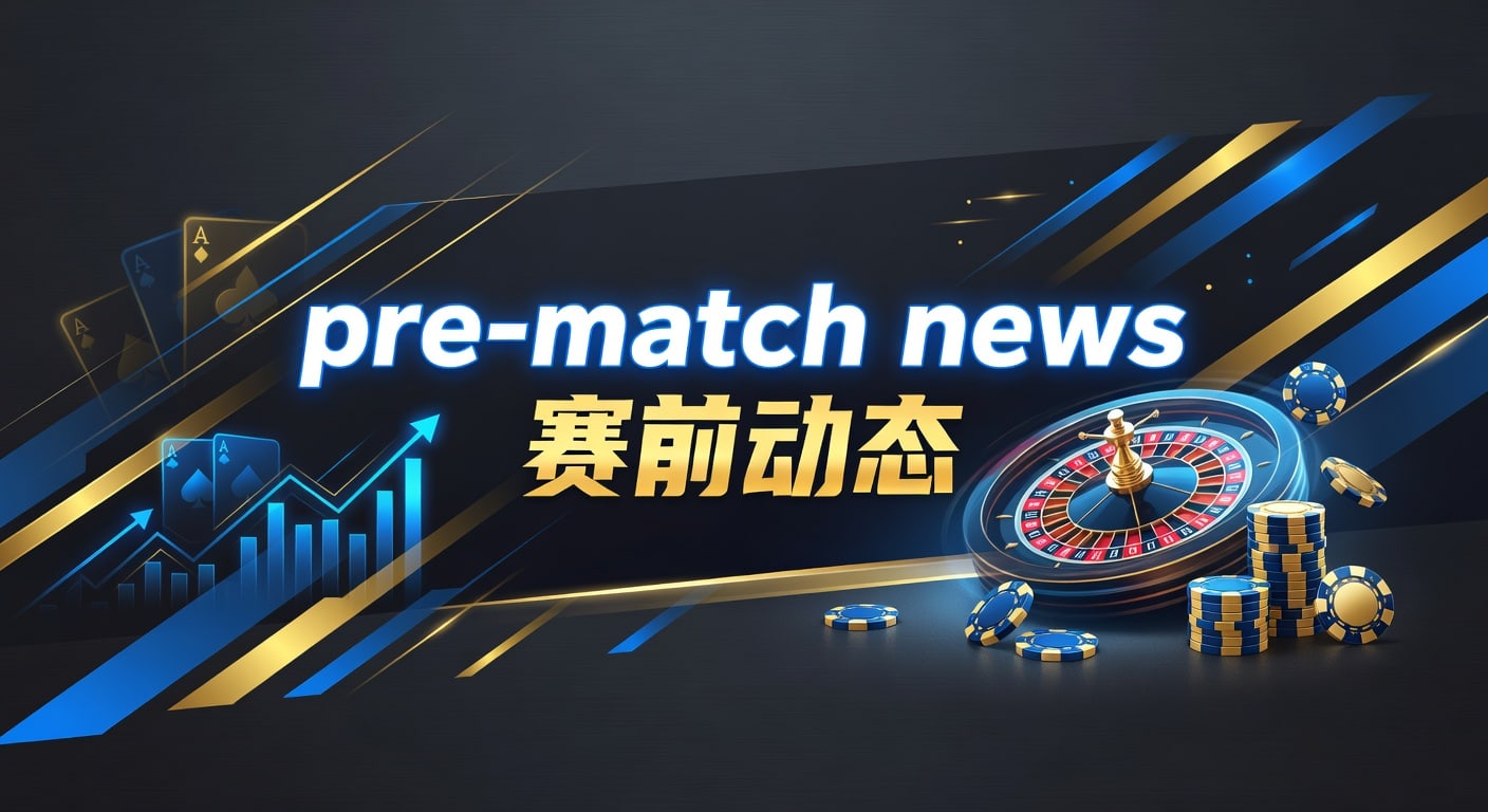 pre-match news 赛前动态 2026